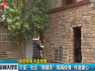 【众志成城 抗击疫情】万安：社区“跑腿员”阻隔疫情 传递爱心