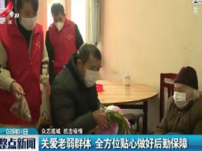 【众志成城 抗击疫情】关爱老弱群体 全方位贴心做好后勤保障