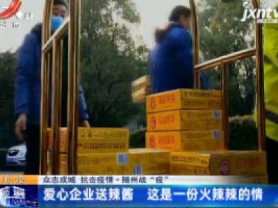 【众志成城 抗击疫情】随州战“疫”：爱心企业送辣酱 这是一份火辣辣的情