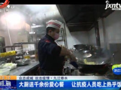 【众志成城 抗击疫情】九江修水：大厨送千余份爱心餐 让抗疫人员吃上热乎饭