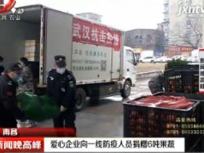 南昌：爱心企业向一线防疫人员捐赠6吨果蔬