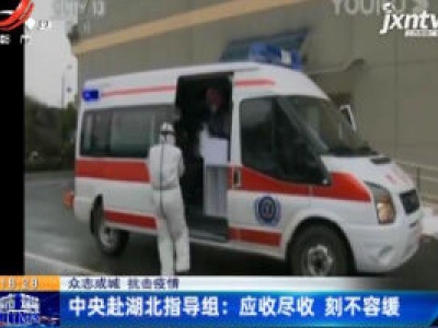 【众志成城 抗击疫情】中央赴湖北指导组：应收尽收 刻不容缓