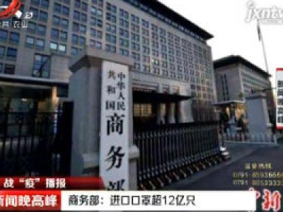 【战“疫”播报】商务部：进口口罩超12亿只