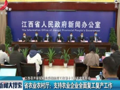 【江西召开新冠肺炎疫情防控工作第十三场新闻发布会】省农业农村厅：支持农业企业全面复工复产工作