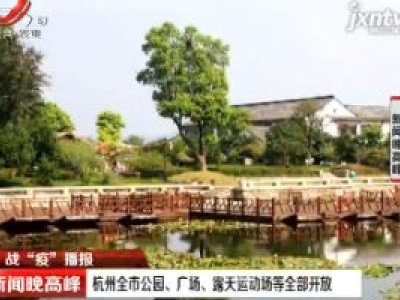 战“疫”播报：杭州全市公园、广场、露天运动场等全部开发