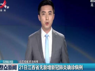 【众志成城 抗击疫情】21日江西省无新增新冠肺炎确诊病例