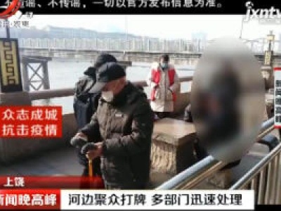  上饶：河边聚众打牌 多部门迅速处理