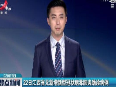22日江西省无新增新型冠状病毒肺炎确诊病例