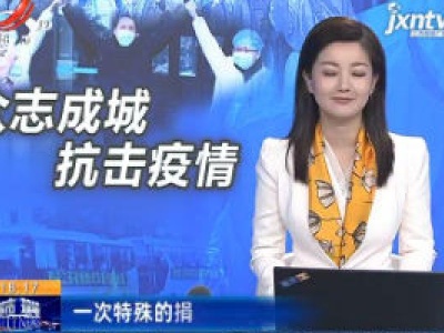 【众志成城 抗击疫情】主播点评：一次特殊的捐赠 见证战“疫”众志成城