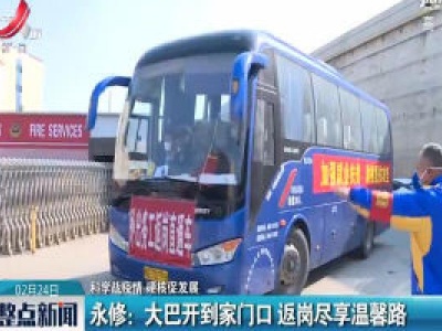 【科学战疫情 硬核促发展】永修：大巴开到家门口 返岗尽享温馨路