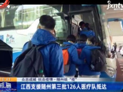 【众志成城 抗击疫情】随州战“疫”：江西支援随州第三批126人医疗队抵达