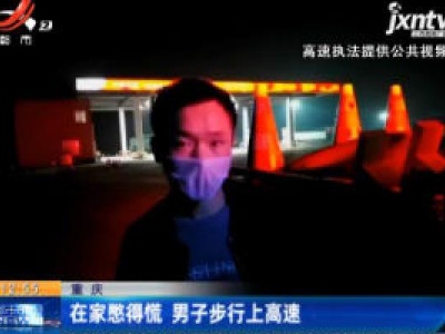 重庆：在家憋得慌 男子步行上高速