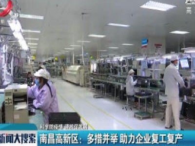【科学防疫情 硬核促发展】南昌高新区：多措并举 助力企业复工复产
