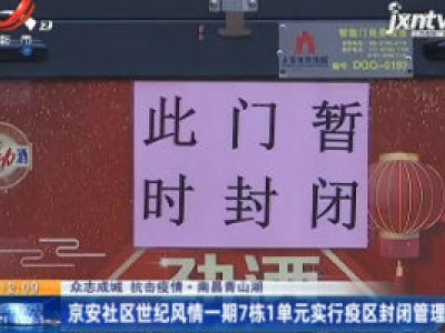 【众志成城 抗击疫情】南昌青山湖：京安社区世纪风情一期7栋1单元实行疫区封闭管理