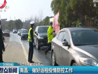 【众志成城 抗击疫情】南昌：做好返程疫情防控工作
