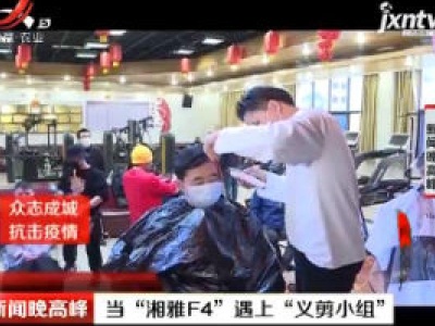 【众志成城 抗击疫情】当“湘雅F4”遇上“义剪小组”