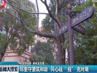 【科学防疫情 硬核谋发展】邻里守望筑和谐 同心战“疫”克时艰