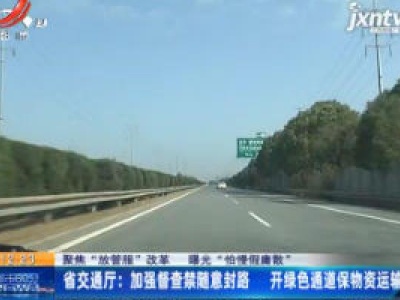【聚焦”放管服”改革 曝光”怕慢假庸散“】省交通厅：加强督查禁随意封路 开绿色通道保物资运输 