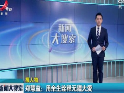 【搜人物】郑慧益：用余生诠释无疆大爱
