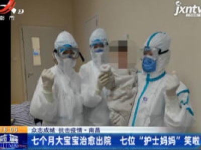 【众志成城 抗击疫情】南昌：七个月大宝宝治愈出院 七位“护士妈妈”笑啦