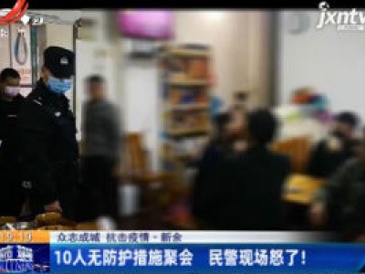 【众志成城 抗击疫情】新余：10人无防护措施聚会 民警现场怒了