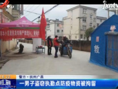 抚州广昌：一男子盗窃执勤点防疫物资被拘留