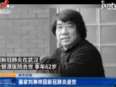 武汉：画家刘寿祥因新冠肺炎逝世