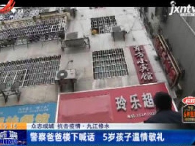 【众志成城 抗击疫情】九江修水：警察爸爸楼下喊话 5岁孩子温情敬礼