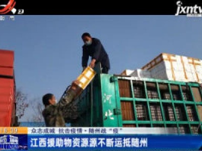【众志成城 抗击疫情】随州战“疫”：江西援助物资源源不断运抵随州