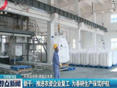 【科学战疫情 硬核促发展】新干：推进农资企业复工 为春耕生产保驾护航