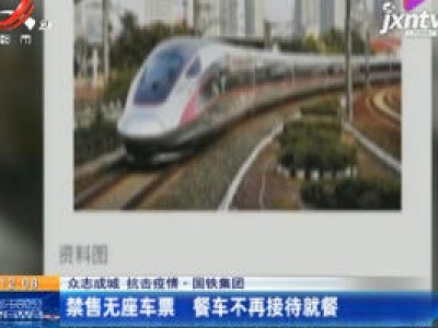 【众志成城 抗击疫情】国铁集团：禁售无座车票 餐车不再接待就餐