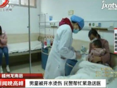 赣州龙南县：男童被开水烫伤 民警帮忙紧急送医