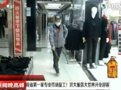 江西省第一家专业市场复工！ 洪大服装大世界开业迎客