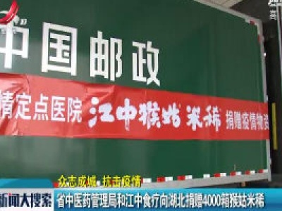 【众志成城 抗击疫情】省中医药管理局和江中食疗向湖北捐赠4000箱猴菇米稀