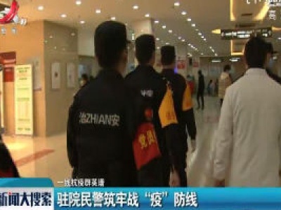 【一线抗疫群英谱】驻院民警筑牢战“疫”防线