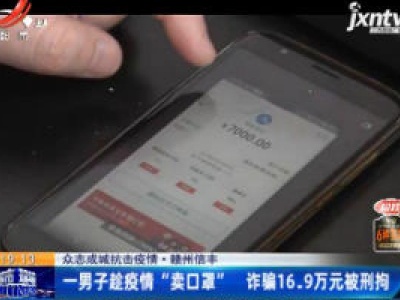 【众志成城 抗击疫情】赣州信丰：一男子趁疫情“卖口罩” 诈骗16.9万元被刑拘