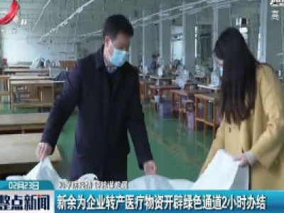 【科学防疫情 硬核谋发展】新余为企业转产医疗物资开辟绿色通道2小时办结