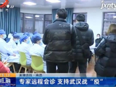 【众志成城 抗击疫情】南昌：专家远程会诊 支持武汉战“疫”