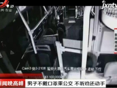 广西柳州：男子不戴口罩乘公交 不听劝还动手