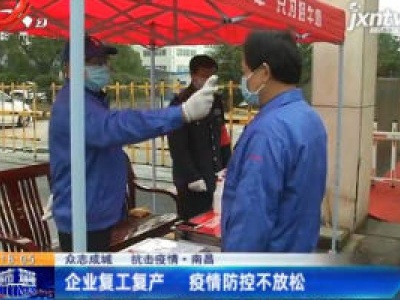 【众志成城 抗击疫情】江西：企业复工复产 疫情防控不放松
