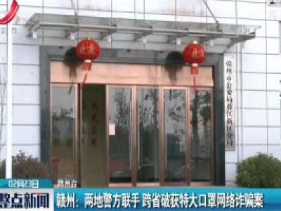 赣州：两地警方联手 跨省破获特大口罩网络诈骗案
