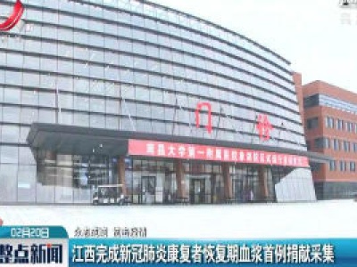 【众志成城 抗击疫情】江西完成新冠肺炎康复者恢复期血浆首例捐献采集
