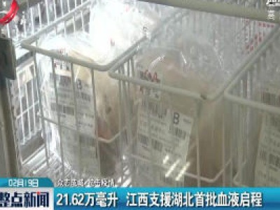 【众志成城 抗击疫情】21.62万毫升 江西支援湖北首批血液启程