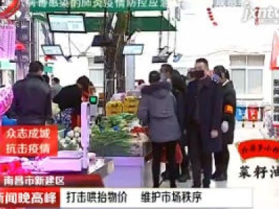 南昌市新建区：打击哄抬物价 维护市场秩序
