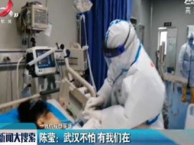 【一线抗疫群英谱】陈莹：武汉不怕 有我们在
