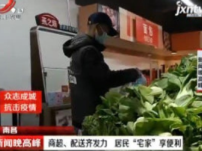 【众志成城 抗击疫情】南昌：商超、配送齐发力 居民“宅家”享便利