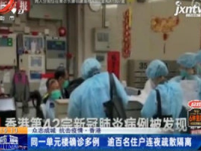 【众志成城 抗击疫情】香港：同一单元确诊多例 逾百名住户连夜疏散隔离