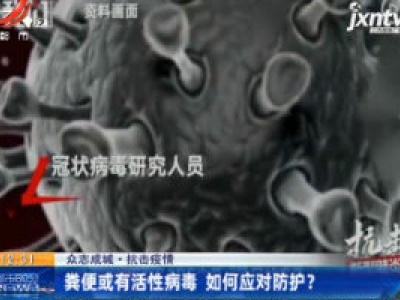【众志成城 抗击疫情】粪便或有活性病毒 如何应对防护？