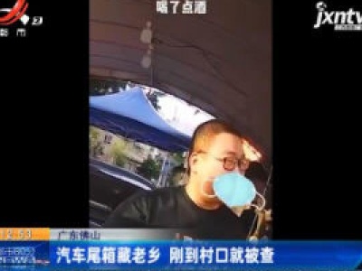 广东佛山：汽车尾箱藏老乡 刚到村口就被查