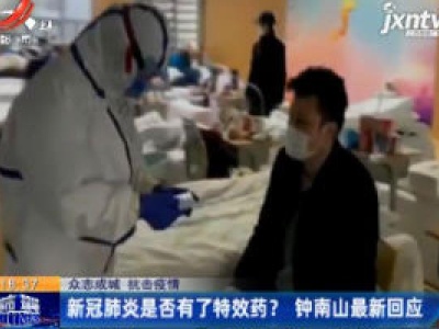 【众志成城 抗击疫情】新冠肺炎是否有了特效药？钟南山最新回应
